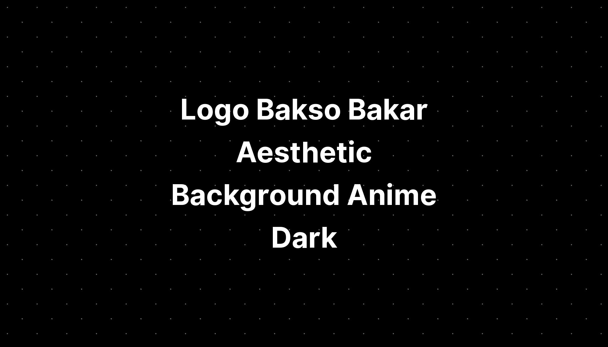 Logo Bakso Bakar Aesthetic Background Anime Dark Imagesee